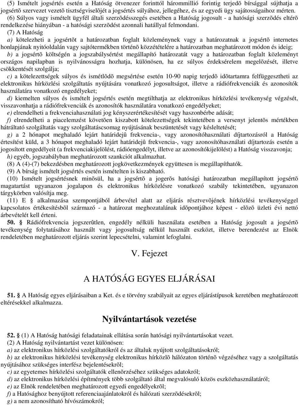 (6) Súlyos vagy ismételt ügyfél általi szerzõdésszegés esetében a Hatóság jogosult - a hatósági szerzõdés eltérõ rendelkezése hiányában - a hatósági szerzõdést azonnali hatállyal felmondani.