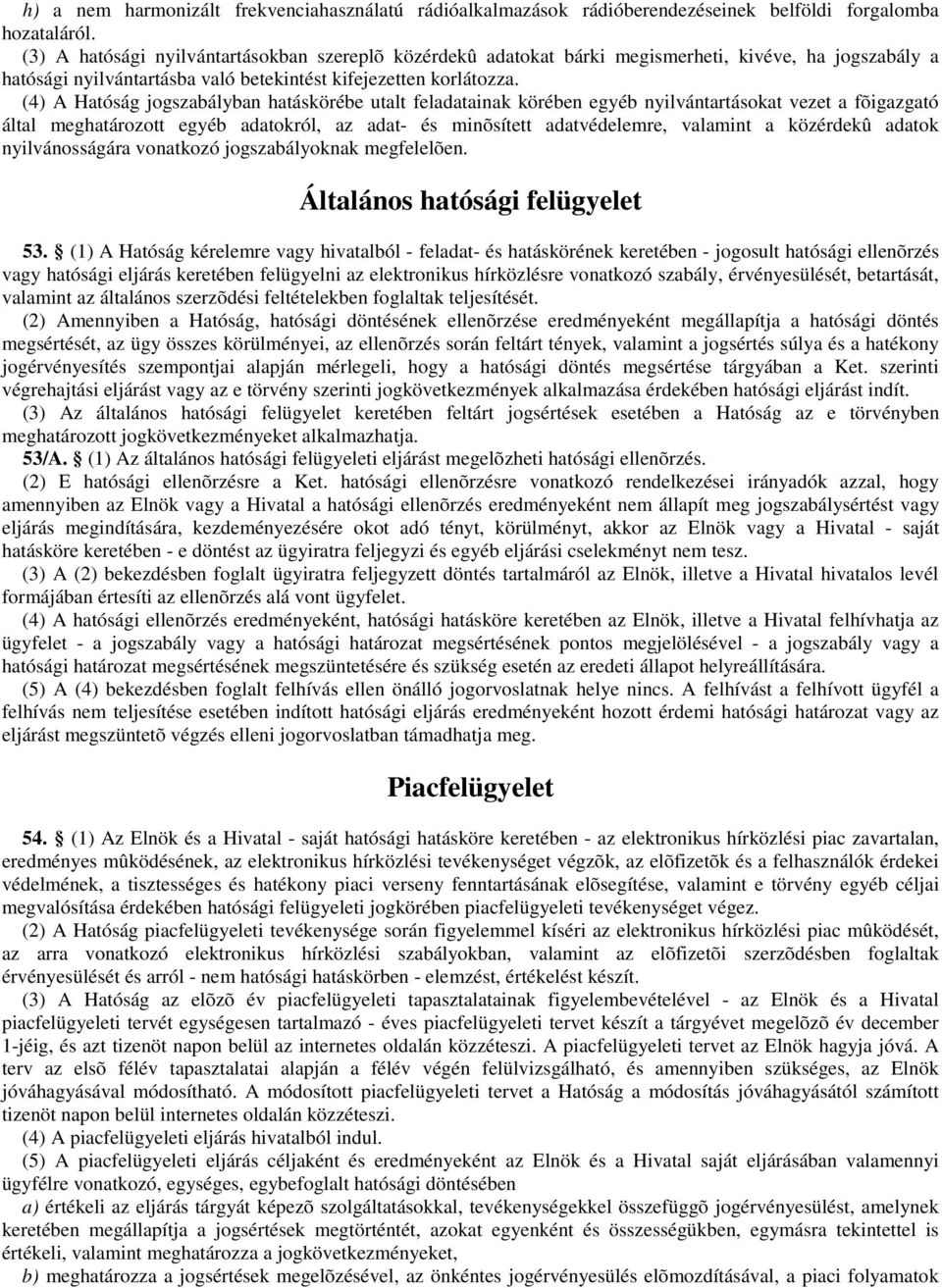 (4) A Hatóság jogszabályban hatáskörébe utalt feladatainak körében egyéb nyilvántartásokat vezet a fõigazgató által meghatározott egyéb adatokról, az adat- és minõsített adatvédelemre, valamint a