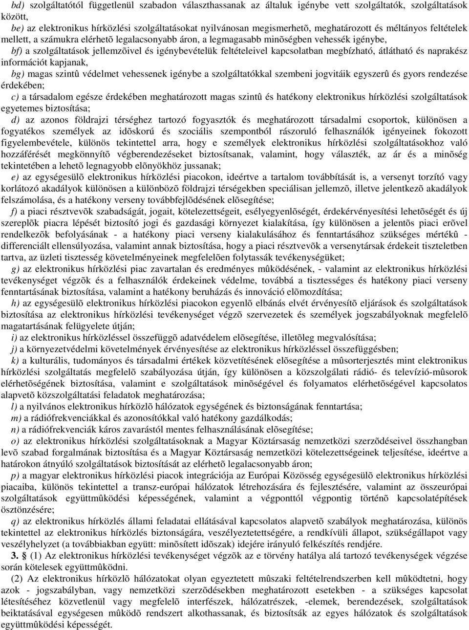kapcsolatban megbízható, átlátható és naprakész információt kapjanak, bg) magas szintû védelmet vehessenek igénybe a szolgáltatókkal szembeni jogvitáik egyszerû és gyors rendezése érdekében; c) a