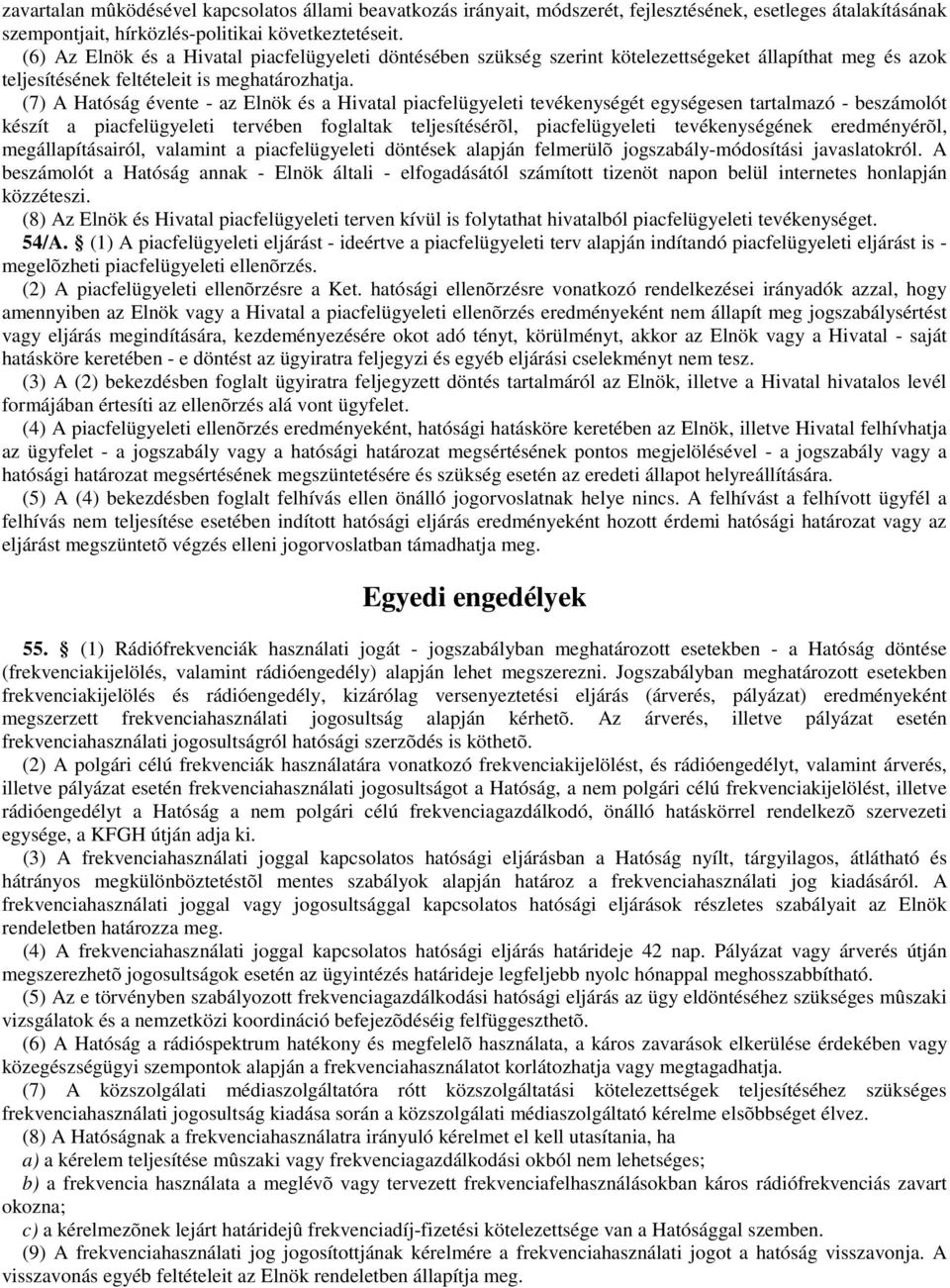(7) A Hatóság évente - az Elnök és a Hivatal piacfelügyeleti tevékenységét egységesen tartalmazó - beszámolót készít a piacfelügyeleti tervében foglaltak teljesítésérõl, piacfelügyeleti
