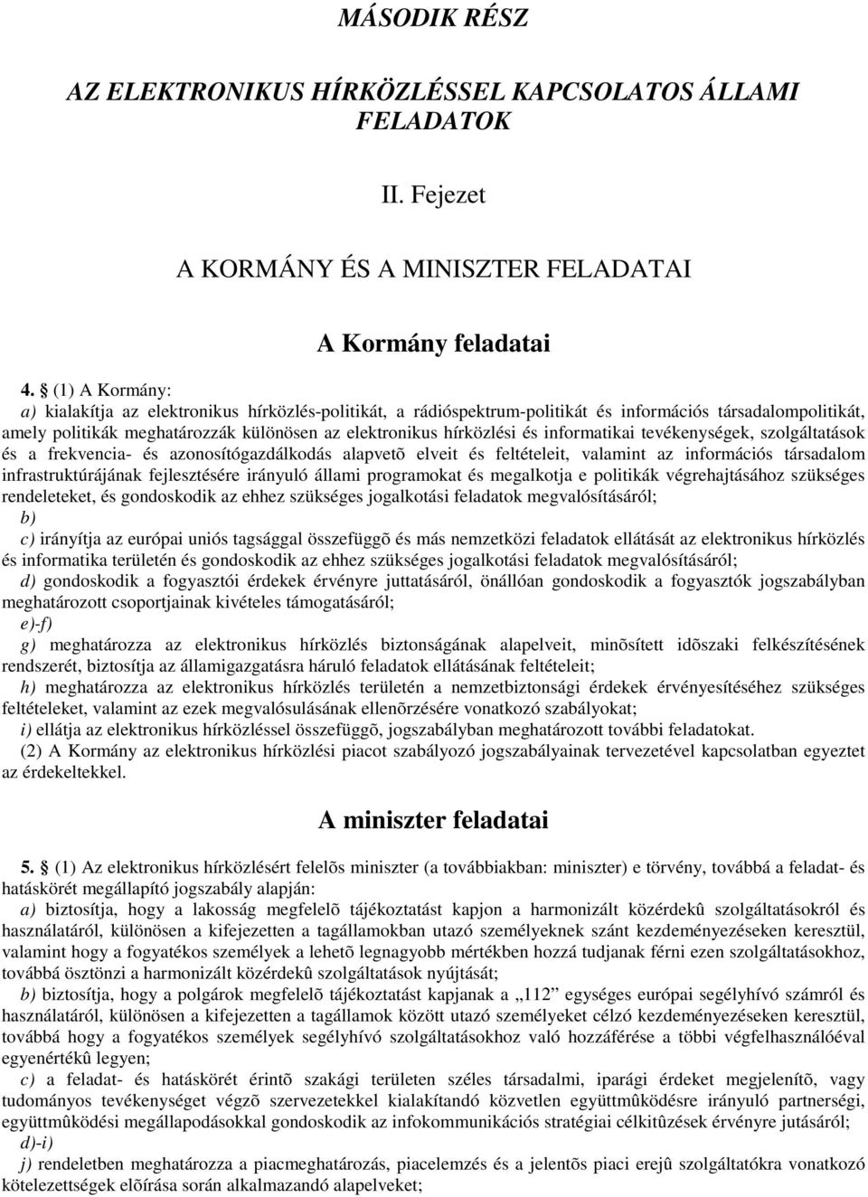 informatikai tevékenységek, szolgáltatások és a frekvencia- és azonosítógazdálkodás alapvetõ elveit és feltételeit, valamint az információs társadalom infrastruktúrájának fejlesztésére irányuló