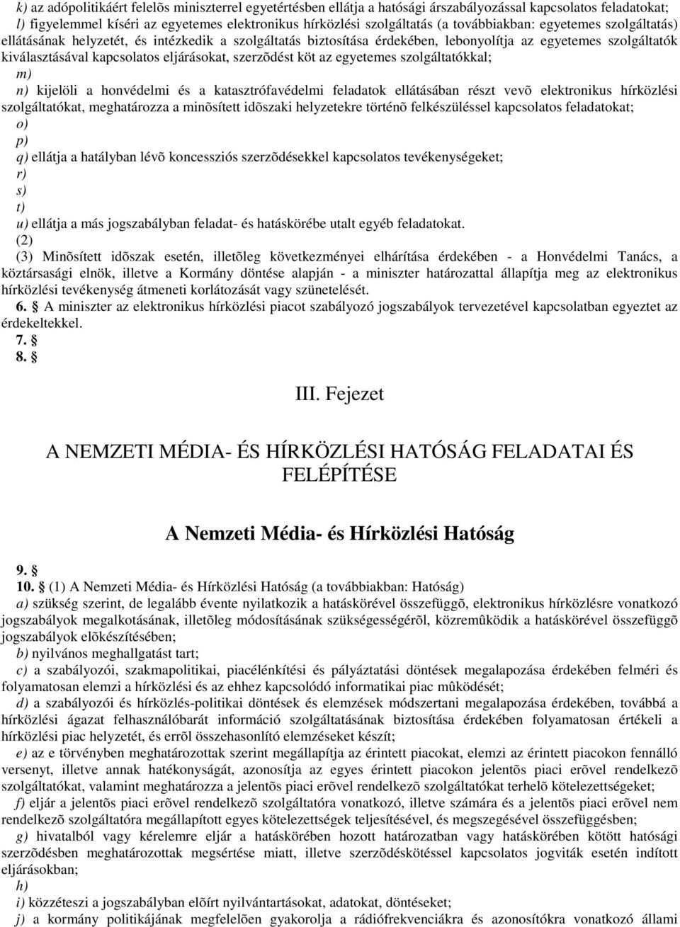 szerzõdést köt az egyetemes szolgáltatókkal; m) n) kijelöli a honvédelmi és a katasztrófavédelmi feladatok ellátásában részt vevõ elektronikus hírközlési szolgáltatókat, meghatározza a minõsített
