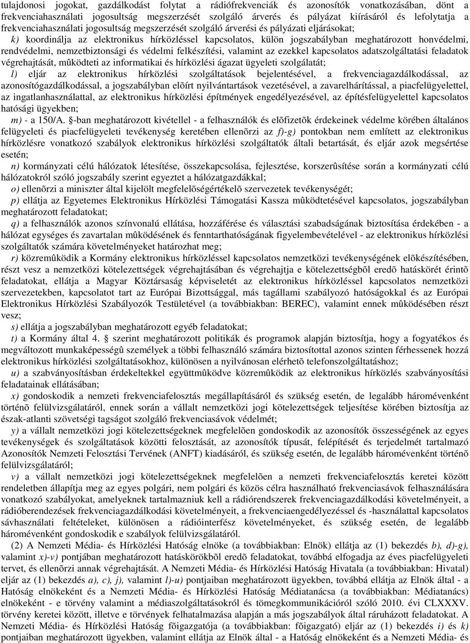rendvédelmi, nemzetbiztonsági és védelmi felkészítési, valamint az ezekkel kapcsolatos adatszolgáltatási feladatok végrehajtását, mûködteti az informatikai és hírközlési ágazat ügyeleti szolgálatát;