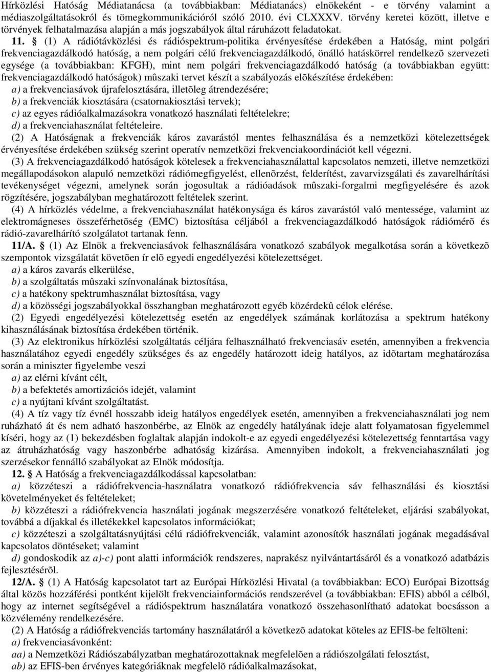 (1) A rádiótávközlési és rádióspektrum-politika érvényesítése érdekében a Hatóság, mint polgári frekvenciagazdálkodó hatóság, a nem polgári célú frekvenciagazdálkodó, önálló hatáskörrel rendelkezõ