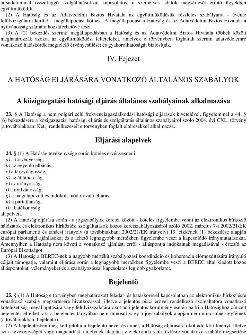 A megállapodást a Hatóság és az Adatvédelmi Biztos Hivatala a nyilvánosság számára hozzáférhetõvé teszi.
