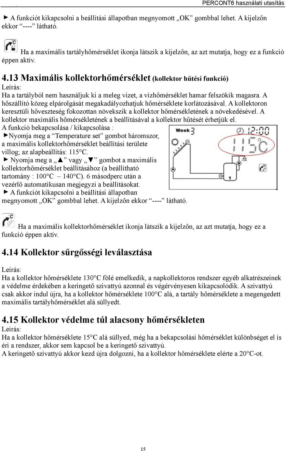 13 Maximális kollektorhőmérséklet (kollektor hűtési funkció) Ha a tartályból nem használjuk ki a meleg vizet, a vízhőmérséklet hamar felszökik magasra.