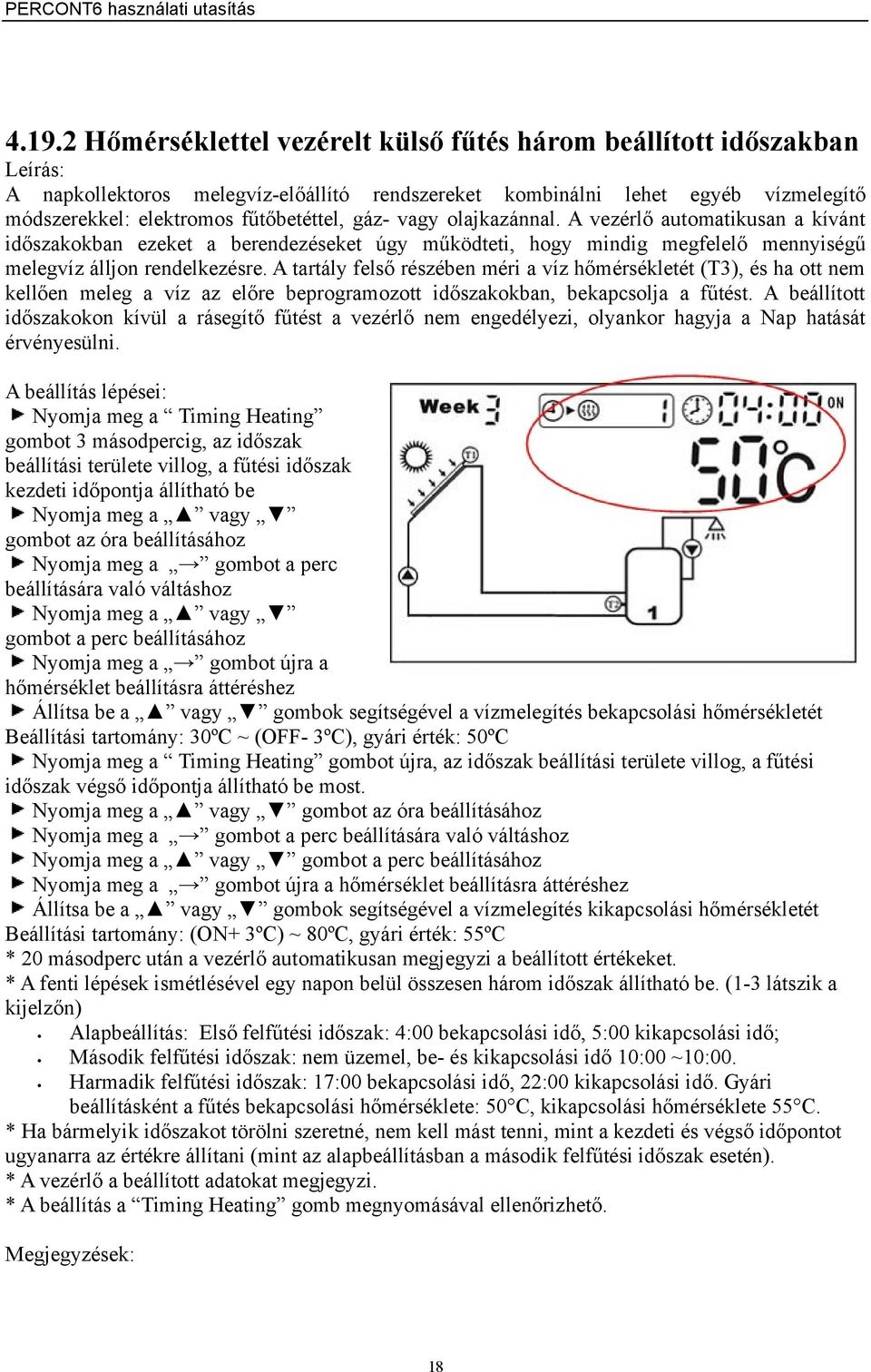 olajkazánnal. A vezérlő automatikusan a kívánt időszakokban ezeket a berendezéseket úgy működteti, hogy mindig megfelelő mennyiségű melegvíz álljon rendelkezésre.