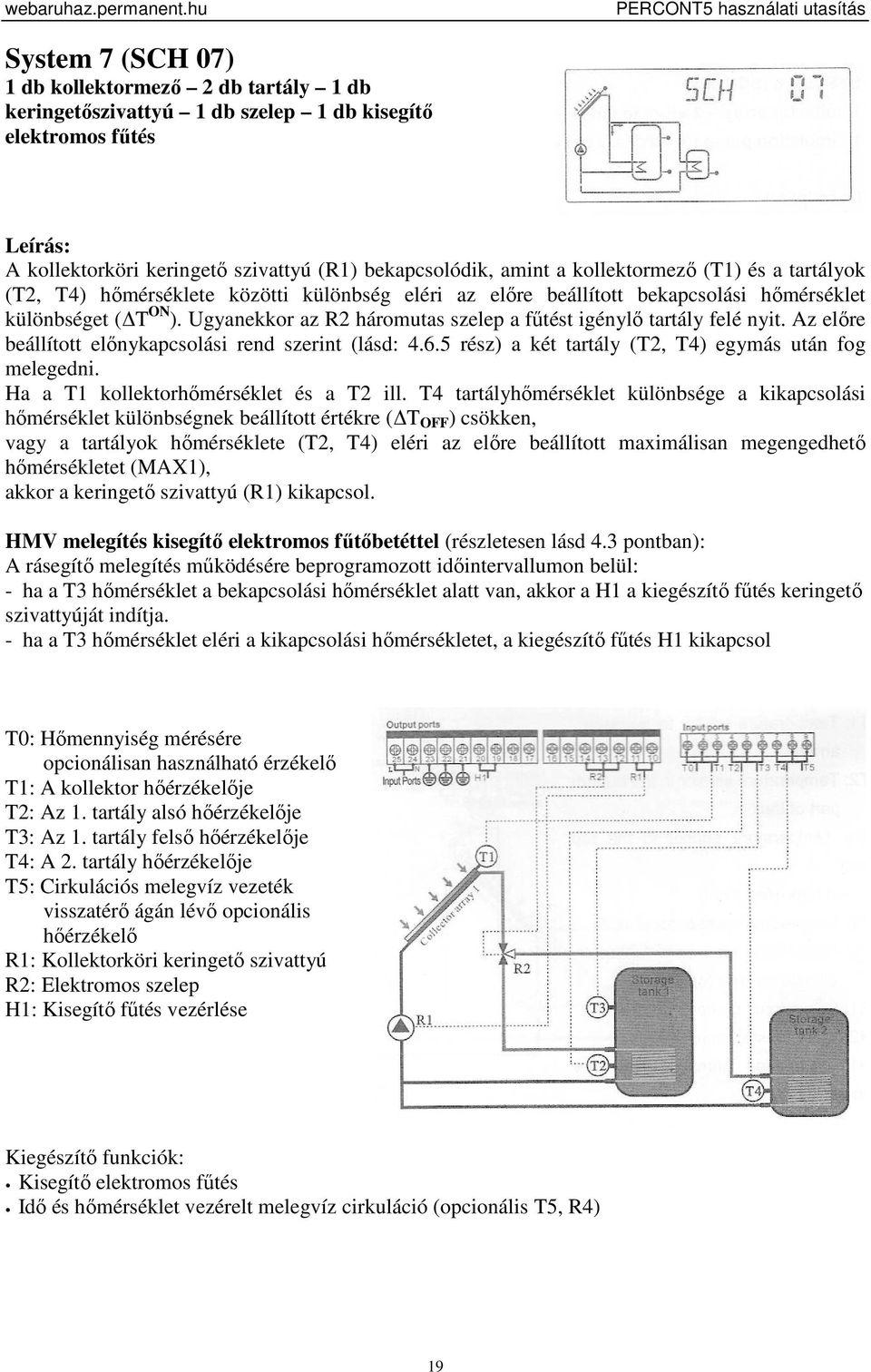 Ugyanekkor az R2 háromutas szelep a fűtést igénylő tartály felé nyit. Az előre beállított előnykapcsolási rend szerint (lásd: 4.6.5 rész) a két tartály (T2, T4) egymás után fog melegedni.