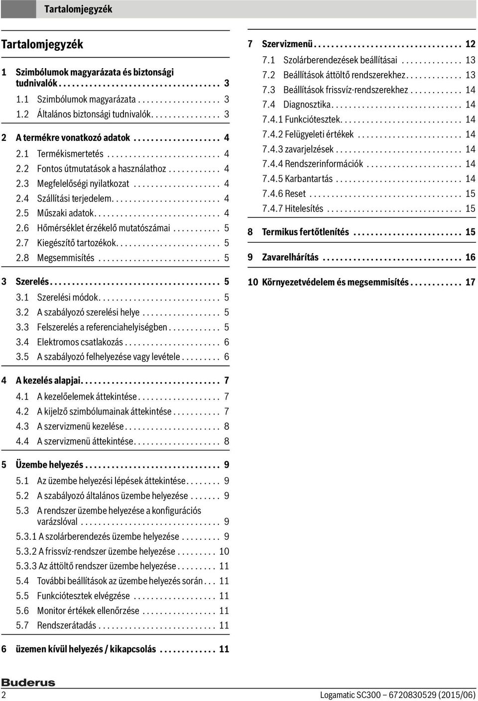 ................... 4 2.4 Szállítási terjedelem......................... 4 2.5 Műszaki adatok............................. 4 2.6 Hőmérséklet érzékelő mutatószámai........... 5 2.