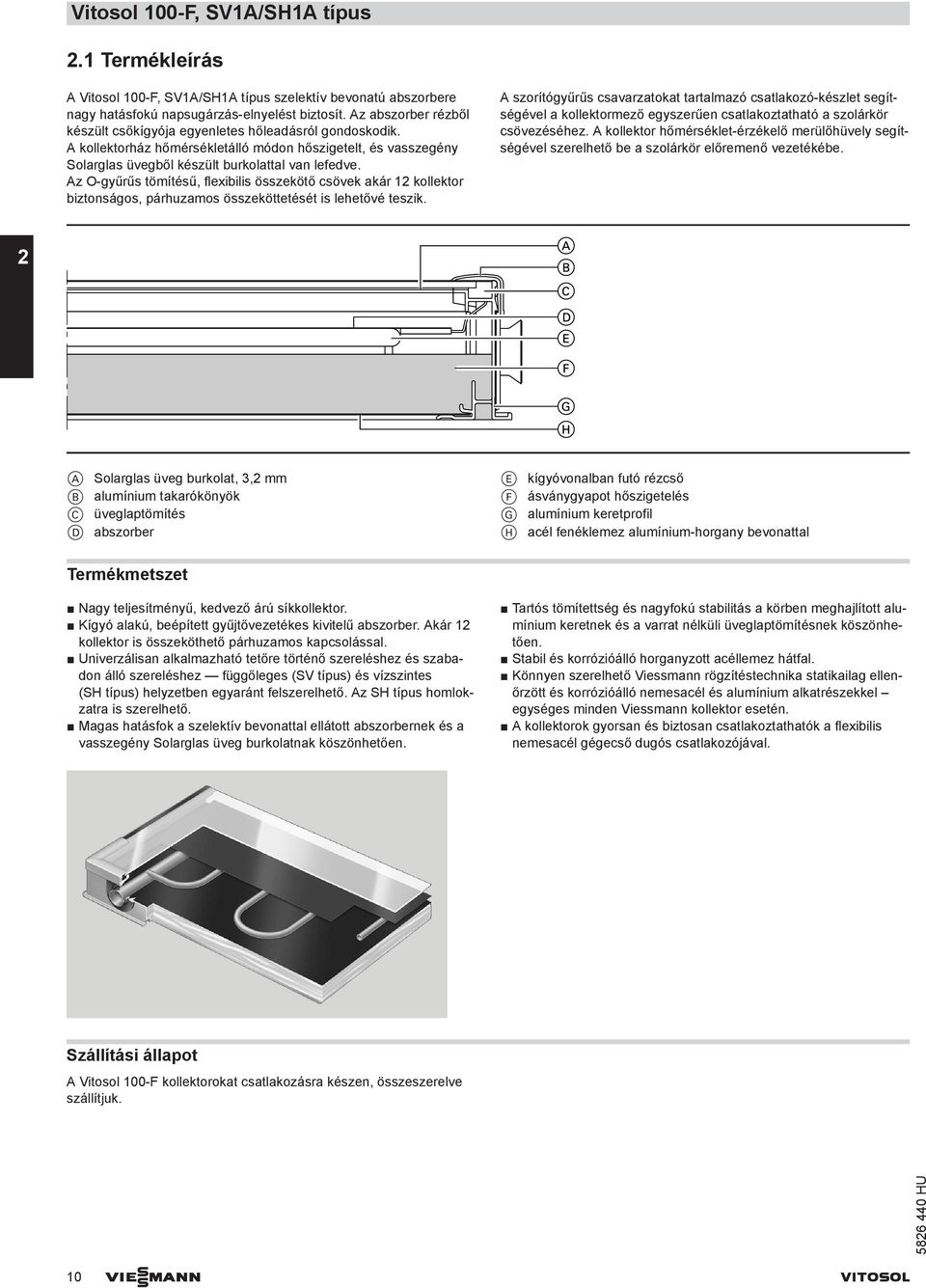 z O-gyűrűs tömítésű, flexibilis összekötő csövek akár 12 kollektor biztonságos, párhuzamos összeköttetését is lehetővé teszik.