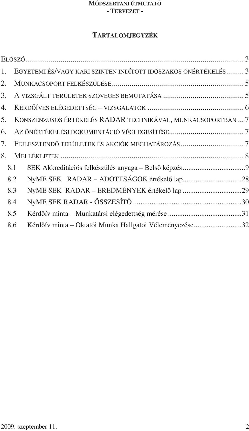 AZ ÖNÉRTÉKELÉSI DOKUMENTÁCIÓ VÉGLEGESÍTÉSE... 7 7. FEJLESZTENDİ TERÜLETEK ÉS AKCIÓK MEGHATÁROZÁS... 7 8. MELLÉKLETEK... 8 8.1 SEK Akkreditációs felkészülés anyaga...9 8.