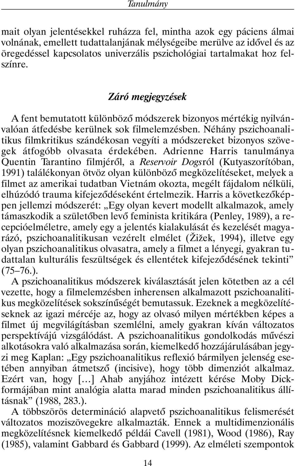 Néhány pszichoanalitikus filmkritikus szándékosan vegyíti a módszereket bizonyos szövegek átfogóbb olvasata érdekében.