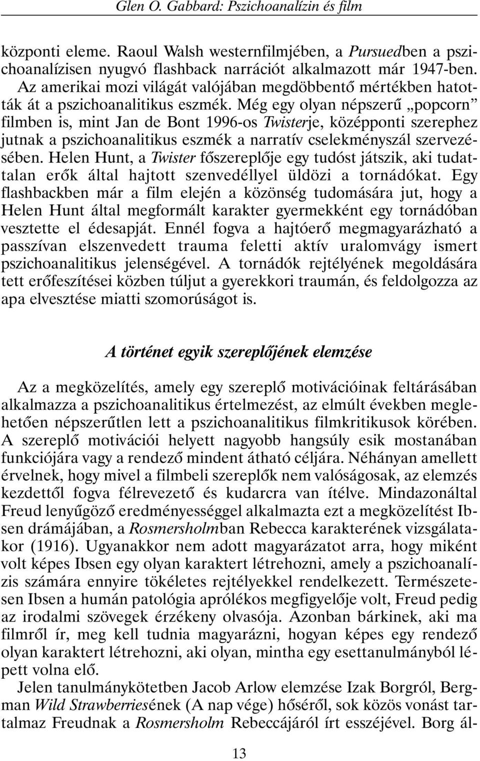 Még egy olyan népszerû popcorn filmben is, mint Jan de Bont 1996-os Twisterje, középponti szerephez jutnak a pszichoanalitikus eszmék a narratív cselekményszál szervezésében.