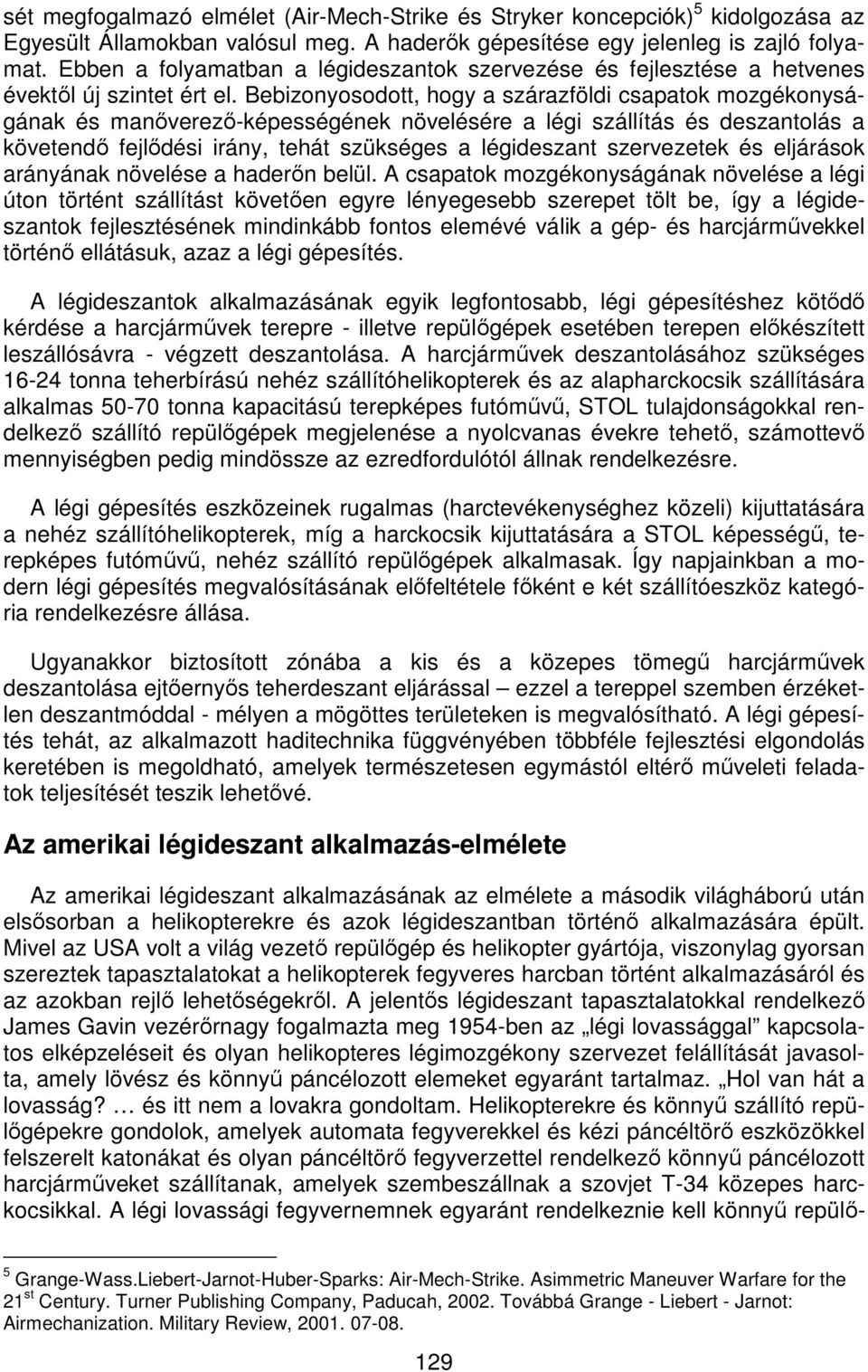 Bebizonyosodott, hogy a szárazföldi csapatok mozgékonyságának és manőverező-képességének növelésére a légi szállítás és deszantolás a követendő fejlődési irány, tehát szükséges a légideszant