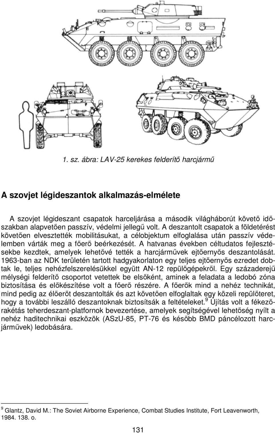 jellegű volt. A deszantolt csapatok a földetérést követően elvesztették mobilitásukat, a célobjektum elfoglalása után passzív védelemben várták meg a főerő beérkezését.