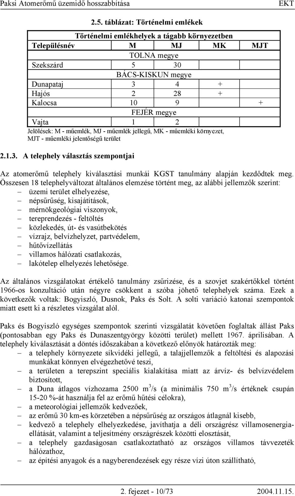 A telephely választás szempontjai Az atomerőmű telephely kiválasztási munkái KGST tanulmány alapján kezdődtek meg.