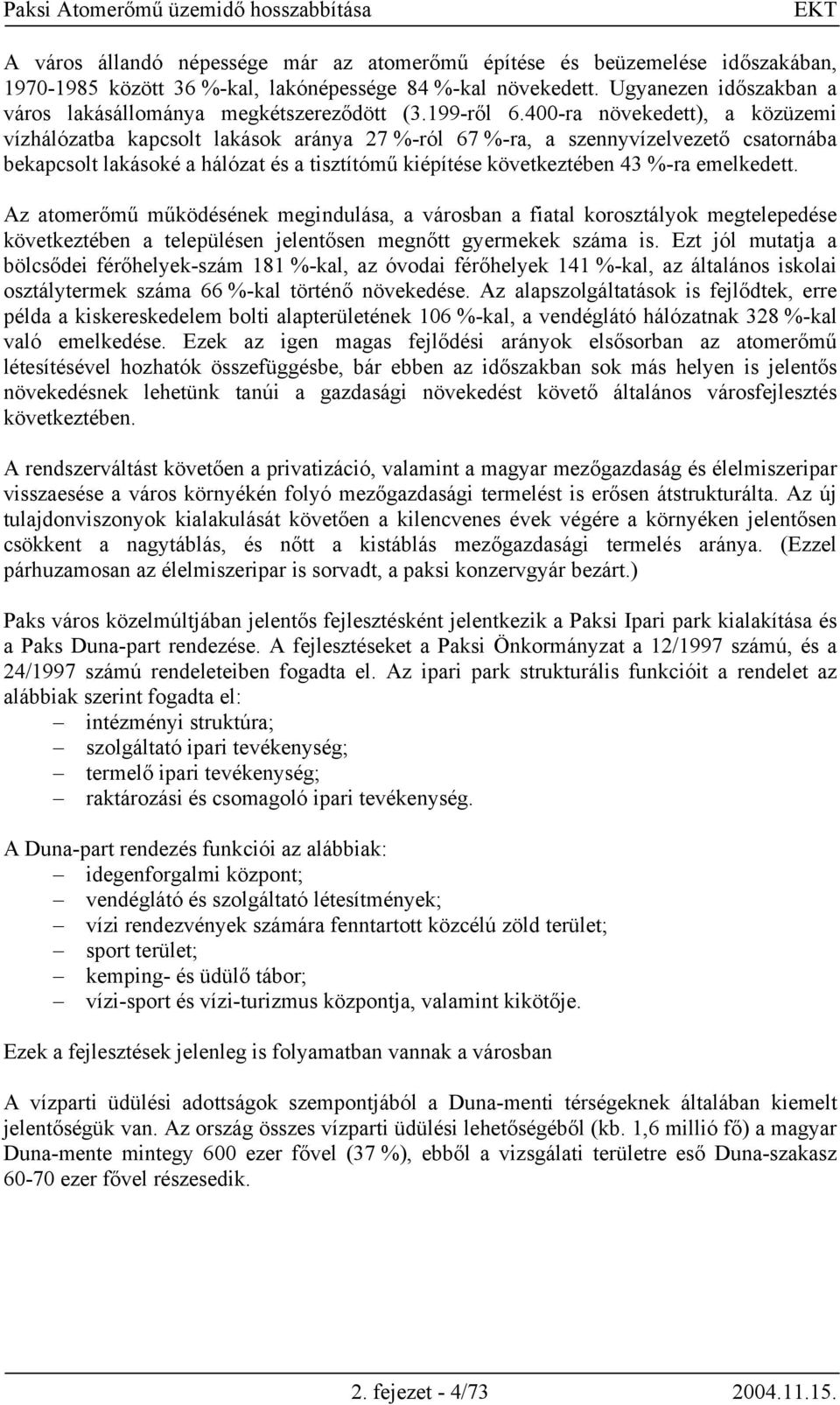 400-ra növekedett), a közüzemi vízhálózatba kapcsolt lakások aránya 27 %-ról 67 %-ra, a szennyvízelvezető csatornába bekapcsolt lakásoké a hálózat és a tisztítómű kiépítése következtében 43 %-ra