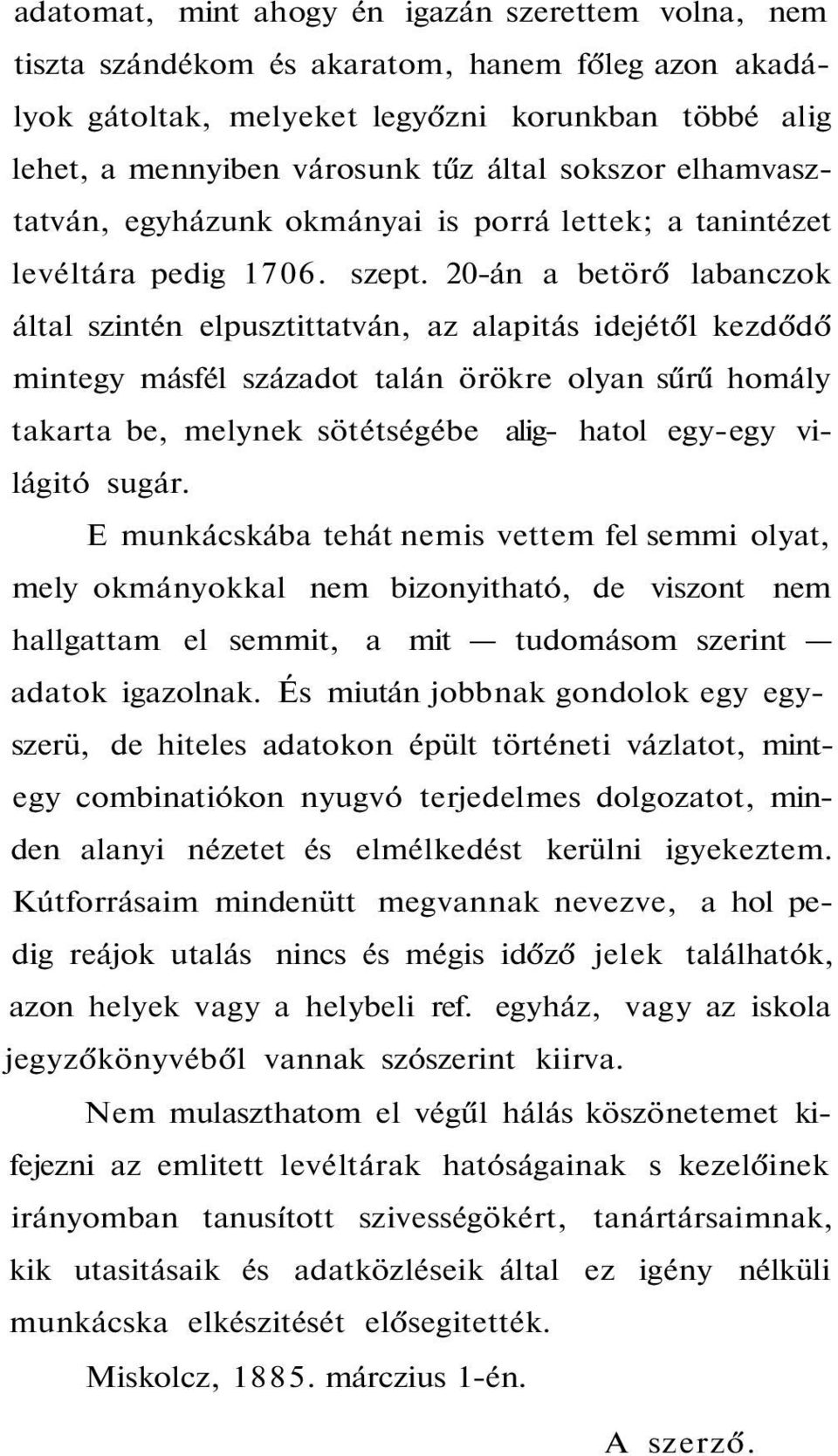 20-án a betörő labanczok által szintén elpusztittatván, az alapitás idejétől kezdődő mintegy másfél századot talán örökre olyan sűrű homály takarta be, melynek sötétségébe alig- hatol egy-egy