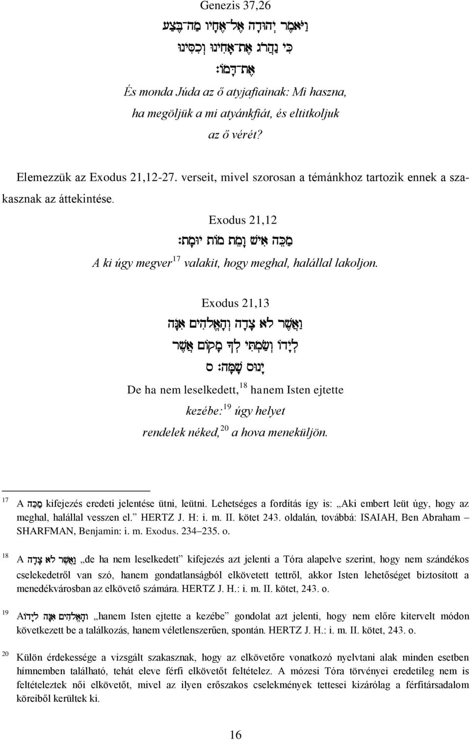 Exodus 21,13 De ha nem leselkedett, 18 hanem Isten ejtette kezébe: 19 úgy helyet rendelek néked, 20 a hova meneküljön. 17 A kifejezés eredeti jelentése ütni, leütni.