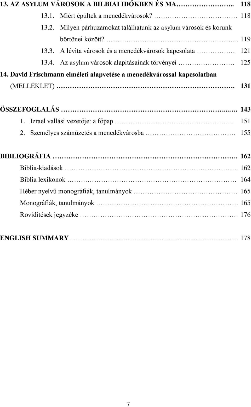 Az asylum városok alapításainak törvényei. 125 14. David Frischmann elméleti alapvetése a menedékvárossal kapcsolatban (MELLÉKLET). 131 ÖSSZEFOGLALÁS.... 143 1.