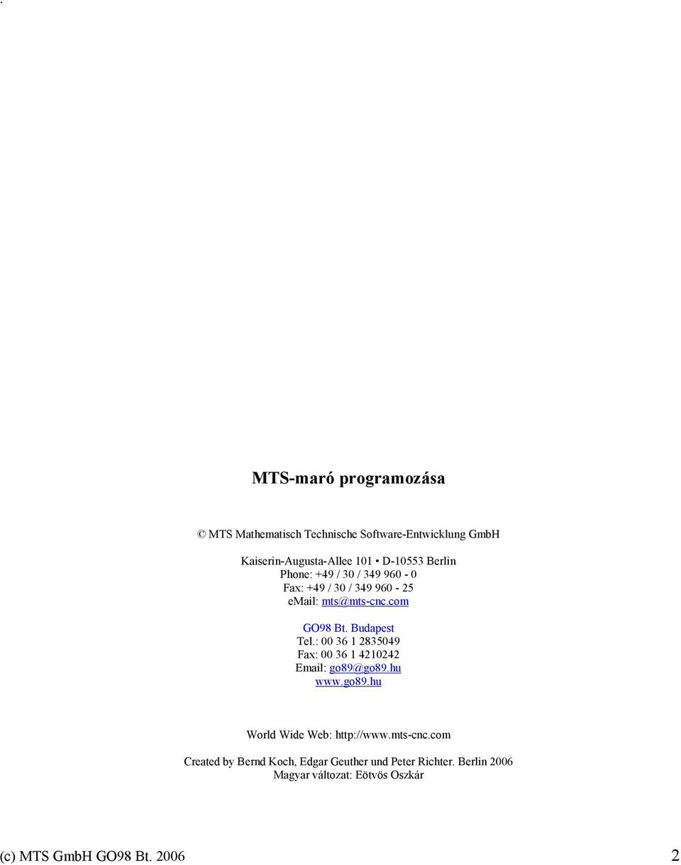 : 00 36 1 2835049 Fax: 00 36 1 4210242 Email: go89@go89.hu www.go89.hu World Wide Web: http://www.mts-cnc.