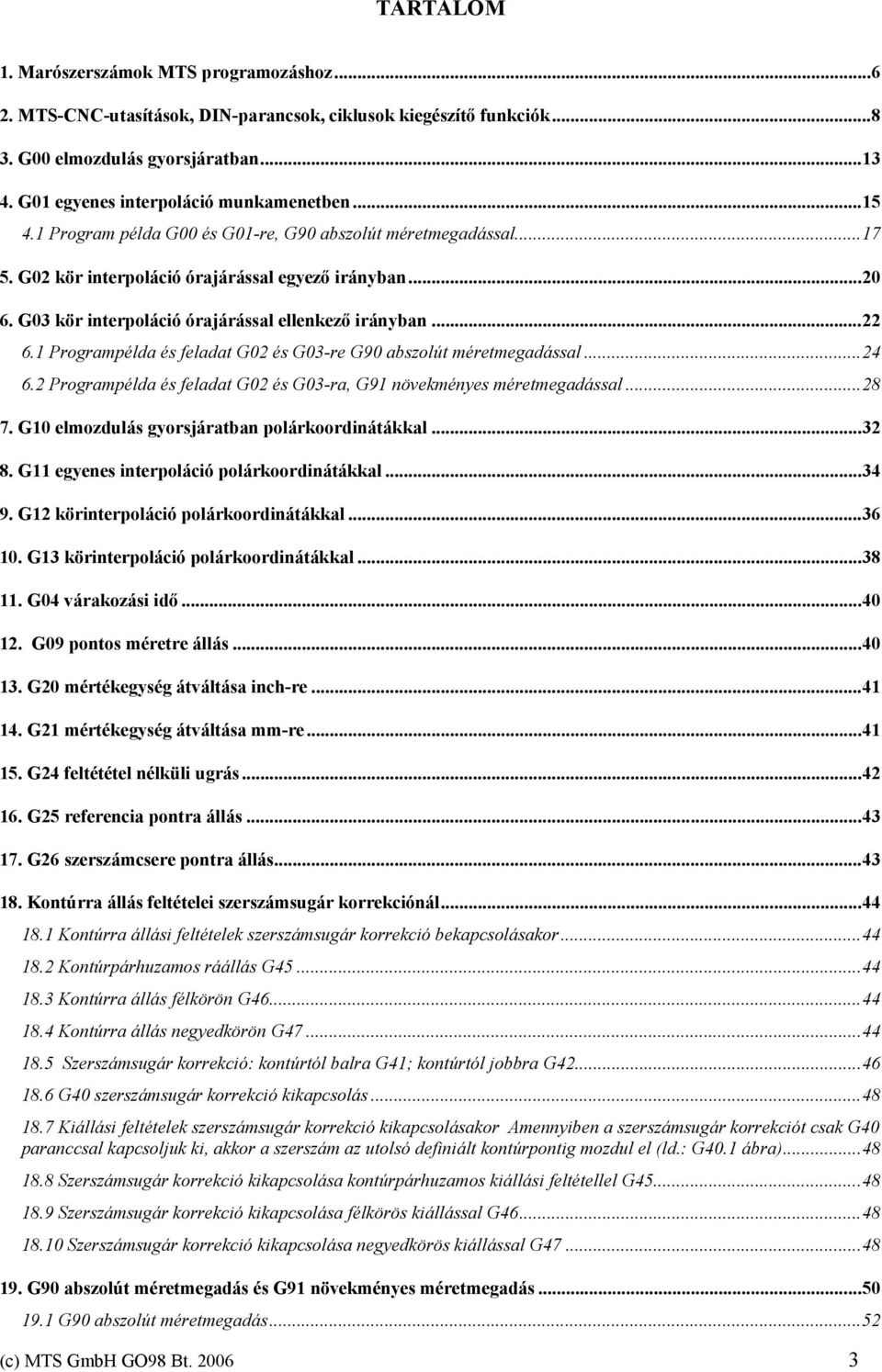1 Programpélda és feladat G02 és G03-re G90 abszolút méretmegadással...24 6.2 Programpélda és feladat G02 és G03-ra, G91 növekményes méretmegadással...28 7.