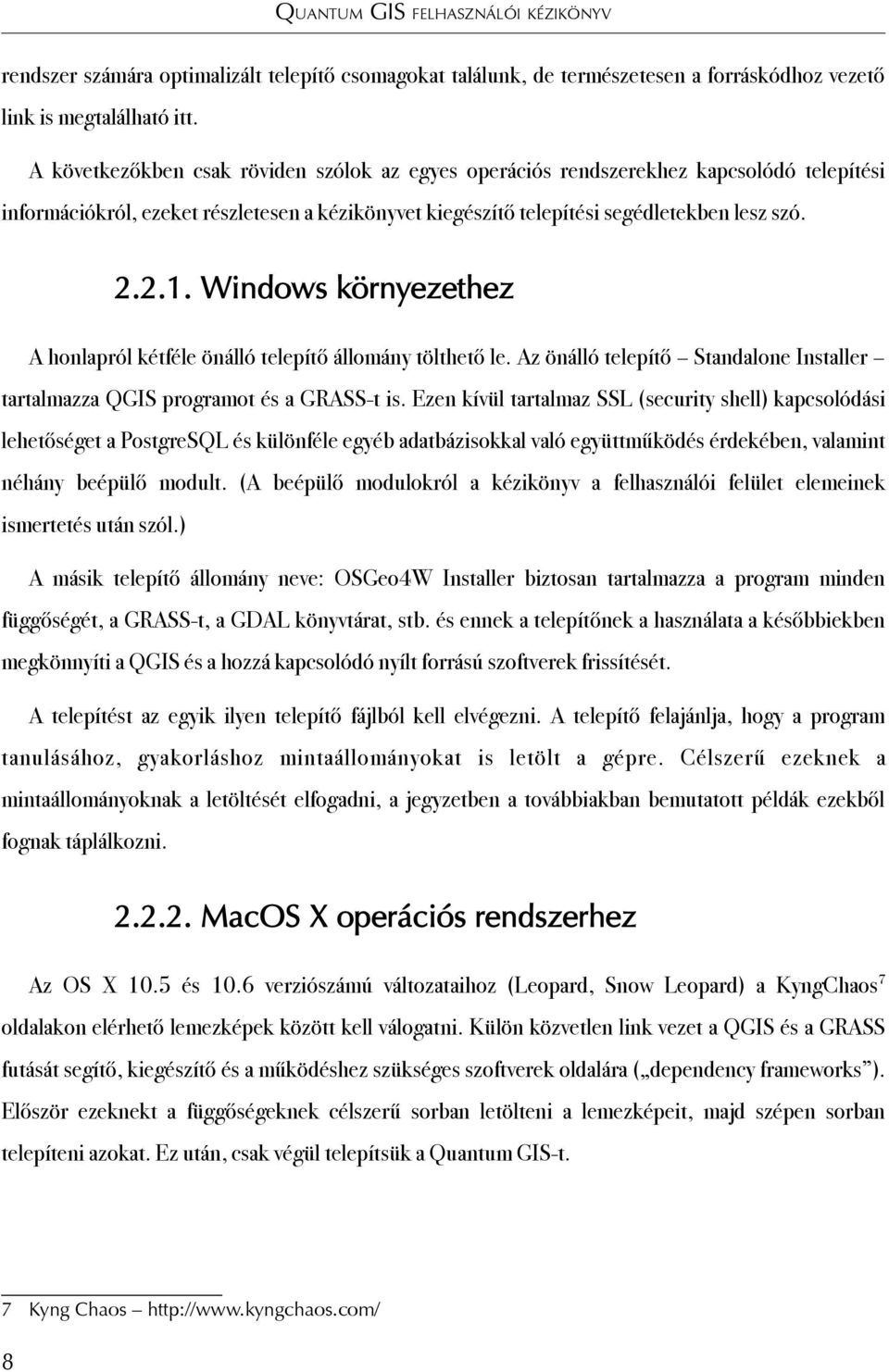 Windows környezethez A honlapról kétféle önálló telepítő állomány tölthető le. Az önálló telepítő Standalone Installer tartalmazza QGIS programot és a GRASS-t is.