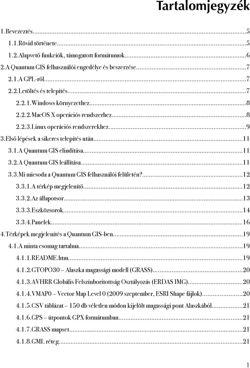 ..11 3.3.Mi micsoda a Quantum GIS felhasználói felületén?...12 3.3.1.A térkép megjelenítő...12 3.3.2.Az állapotsor...13 3.3.3.Eszközsorok...14 3.3.4.Panelek...16 4.