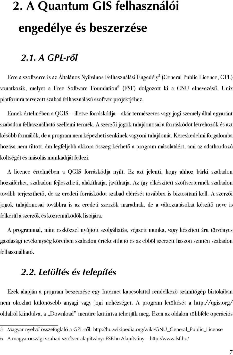 platformra tervezett szabad felhasználású szoftver projektjéhez. Ennek értelmében a QGIS illetve forráskódja akár természetes vagy jogi személy által egyaránt szabadon felhasználható szellemi termék.