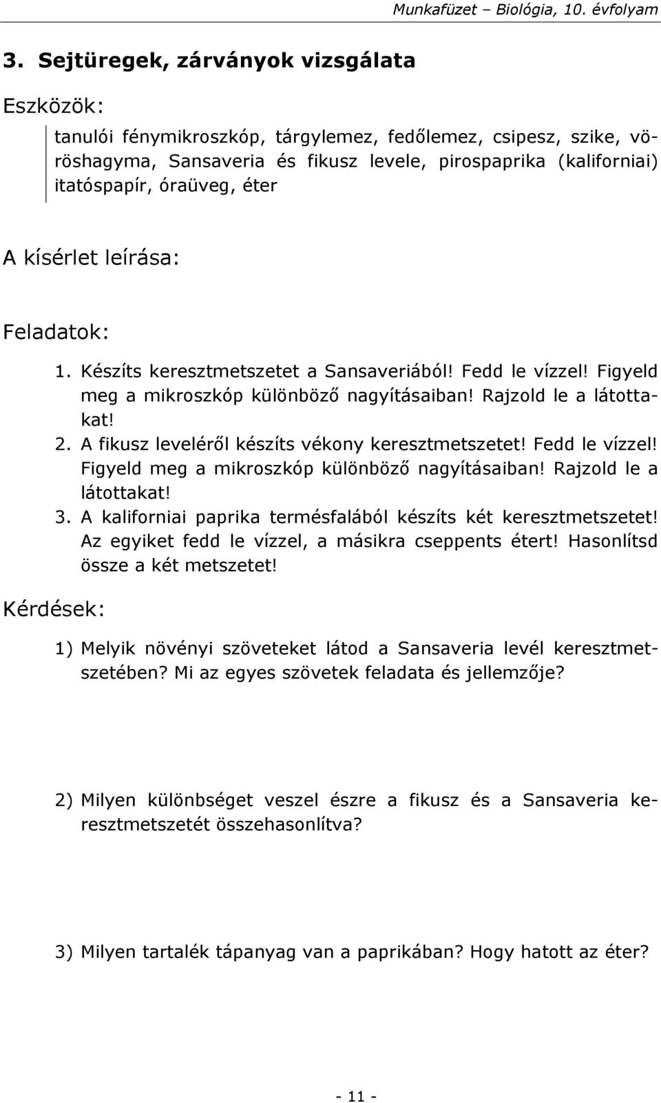 Fedd le vízzel! Figyeld meg a mikroszkóp különböző nagyításaiban! Rajzold le a látottakat! 3. A kaliforniai paprika termésfalából készíts két keresztmetszetet!