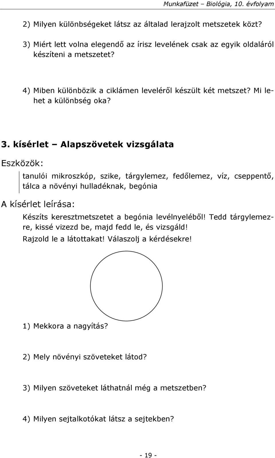 kísérlet Alapszövetek vizsgálata tanulói mikroszkóp, szike, tárgylemez, fedőlemez, víz, cseppentő, tálca a növényi hulladéknak, begónia Készíts keresztmetszetet a begónia