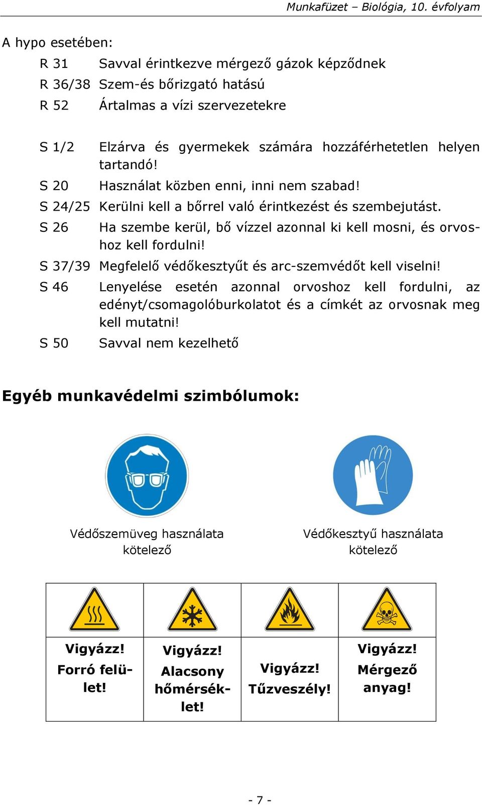 S 37/39 Megfelelő védőkesztyűt és arc-szemvédőt kell viselni! S 46 S 50 Lenyelése esetén azonnal orvoshoz kell fordulni, az edényt/csomagolóburkolatot és a címkét az orvosnak meg kell mutatni!