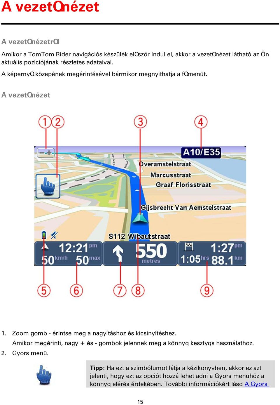 Zoom gomb - érintse meg a nagyításhoz és kicsinyítéshez. Amikor megérinti, nagy + és - gombok jelennek meg a könnyq kesztyqs használathoz. 2.