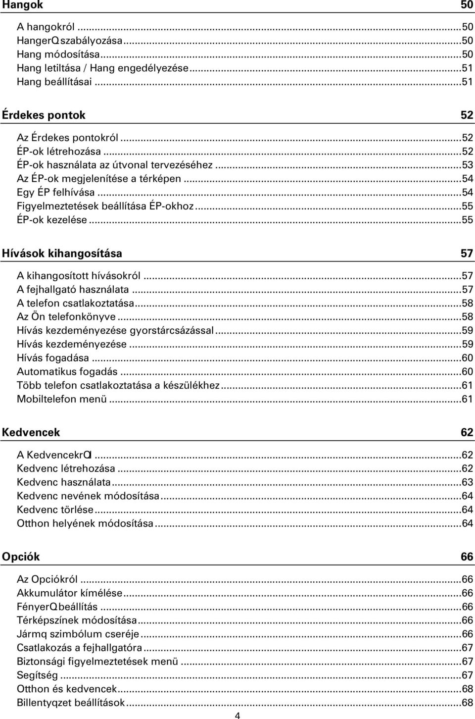 .. 55 Hívások kihangosítása 57 A kihangosított hívásokról... 57 A fejhallgató használata... 57 A telefon csatlakoztatása... 58 Az Ön telefonkönyve... 58 Hívás kezdeményezése gyorstárcsázással.