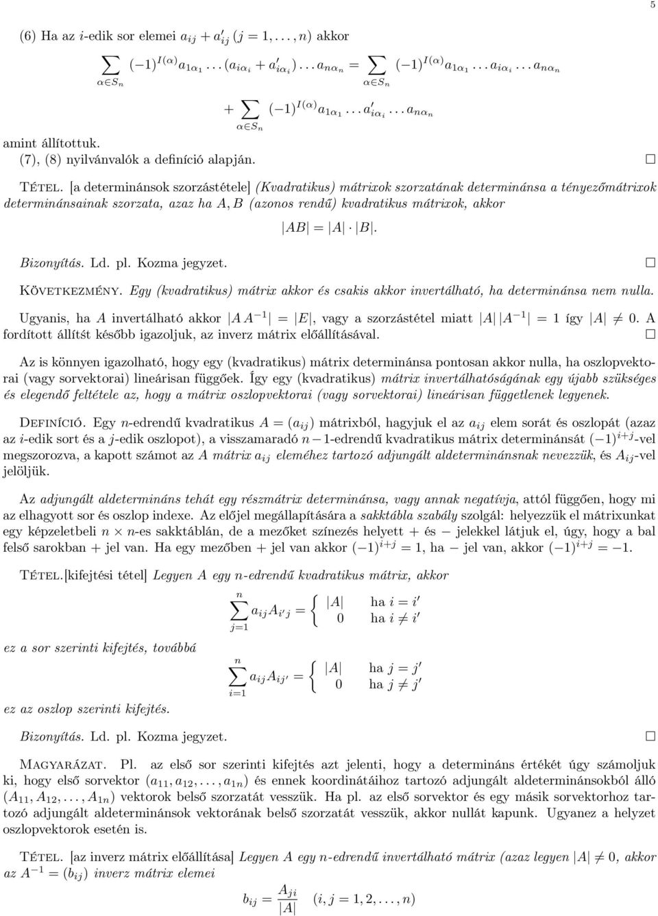 mátrixok, akkor AB = A B Bizonyítás Ld pl Kozma jegyzet Következmény Egy (kvadratikus) mátrix akkor és csakis akkor invertálható, ha determinánsa nem nulla Ugyanis, ha A invertálható akkor A A 1 = E,