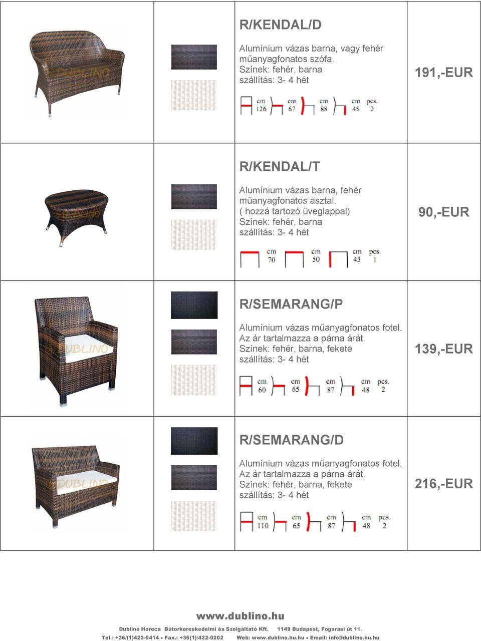 ( hozzá tartozó üveglappal) Színek: fehér, barna 90,-EUR R/SEMARANG/P Alumínium vázas műanyagfonatos fotel.