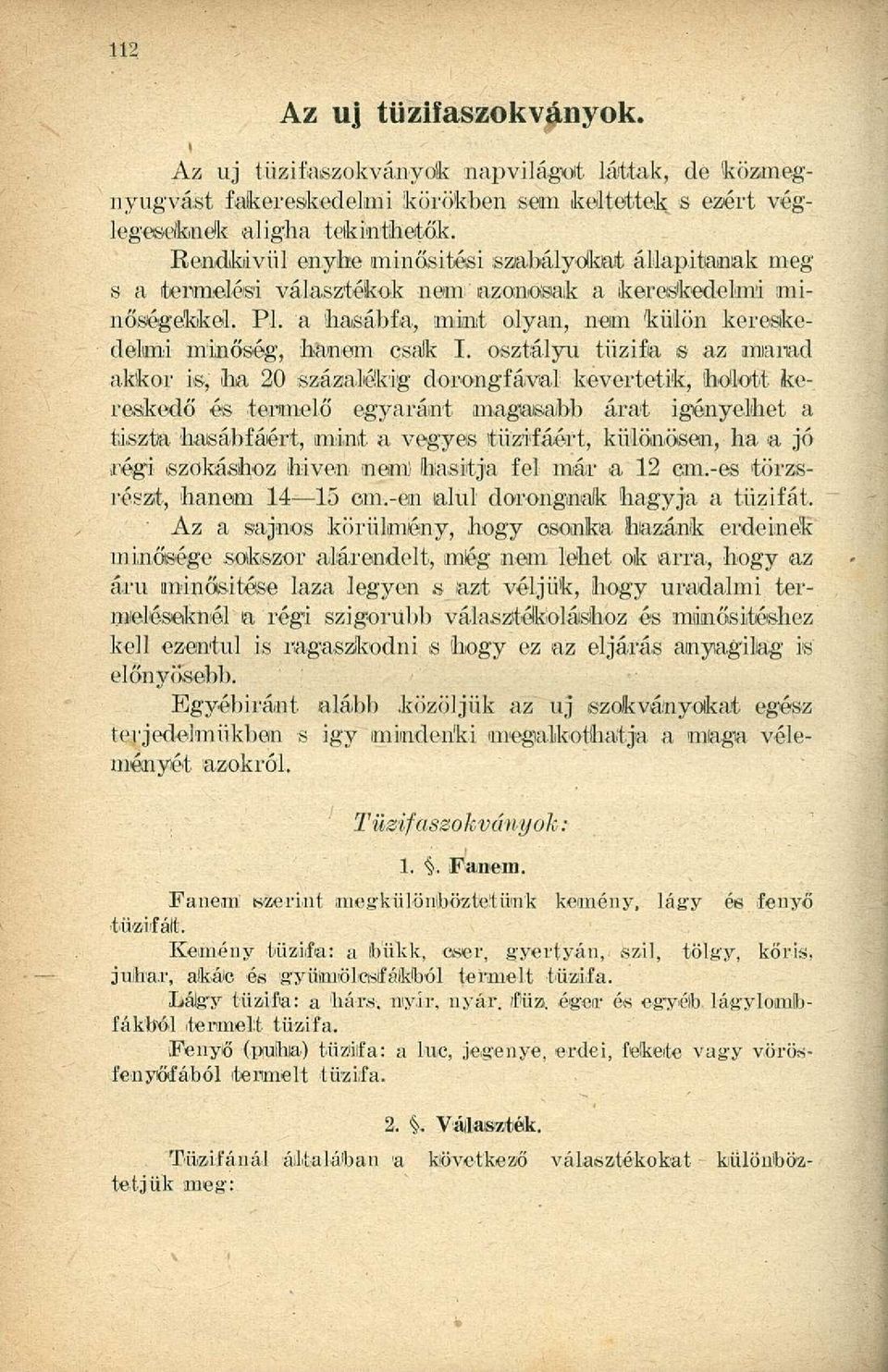 osztályú tűzifa s az manad akkor is, ha 20 százalékig dorongfával kevertetik, holott kereskedő és termelő egyaránt magasabb árat igényelhet a tiszta hasábfáért, mint a vegyes tűzifáért, különösen, ha