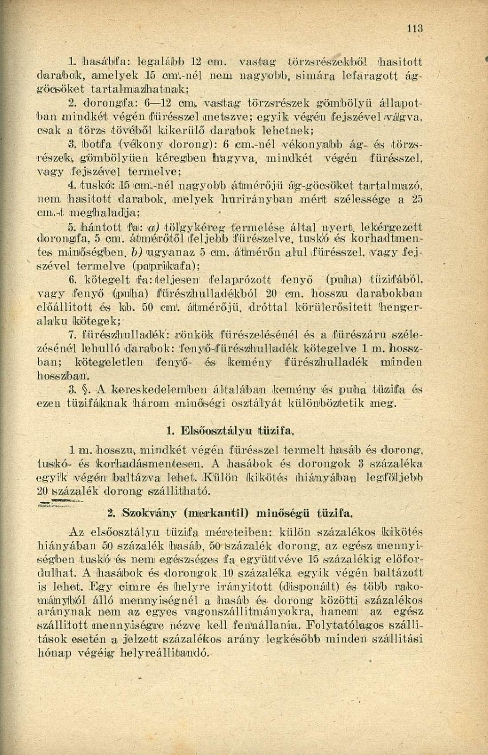 -nél vékonyabb ág- és törzsrészek, gömbülyüen kéregben hagyva, mindkét végén fűrésszel, vagy fejszével termelve; 4. tüskéi: 1)5 icim.