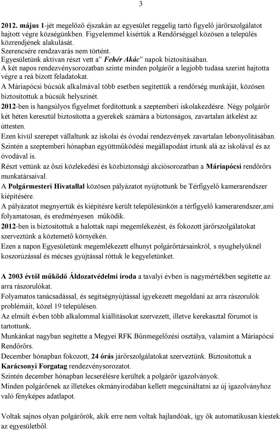 A két napos rendezvénysorozatban szinte minden polgárőr a legjobb tudása szerint hajtotta végre a reá bízott feladatokat.