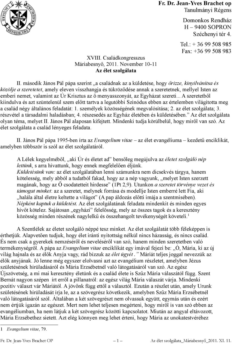 második János Pál pápa szerint a családnak az a küldetése, hogy őrizze, kinyilvánítsa és közölje a szeretetet, amely eleven visszhangja és tükröződése annak a szeretetnek, mellyel Isten az emberi