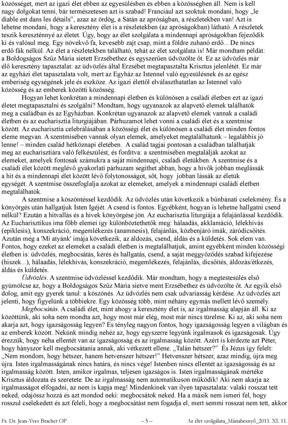 Azt is lehetne mondani, hogy a keresztény élet is a részletekben (az apróságokban) látható. A részletek teszik kereszténnyé az életet.