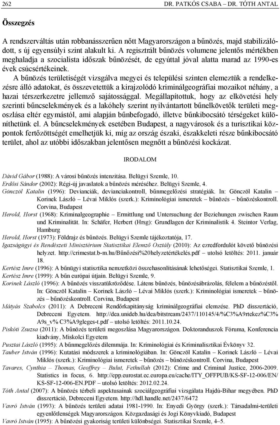 A bűnözés területiségét vizsgálva megyei és települési szinten elemeztük a rendelkezésre álló adatokat, és összevetettük a kirajzolódó kriminálgeográfiai mozaikot néhány, a hazai térszerkezetre