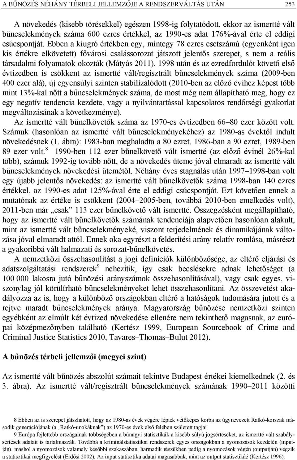 Ebben a kiugró értékben egy, mintegy 78 ezres esetszámú (egyenként igen kis értékre elkövetett) fővárosi csalássorozat játszott jelentős szerepet, s nem a reális társadalmi folyamatok okozták (Mátyás
