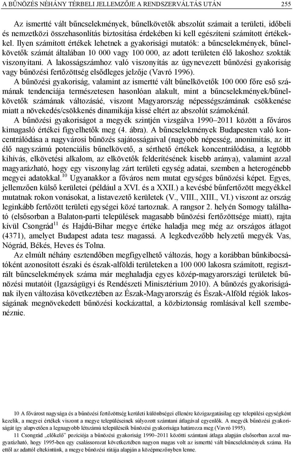 Ilyen számított értékek lehetnek a gyakorisági mutatók: a bűncselekmények, bűnelkövetők számát általában 10 000 vagy 100 000, az adott területen élő lakoshoz szokták viszonyítani.