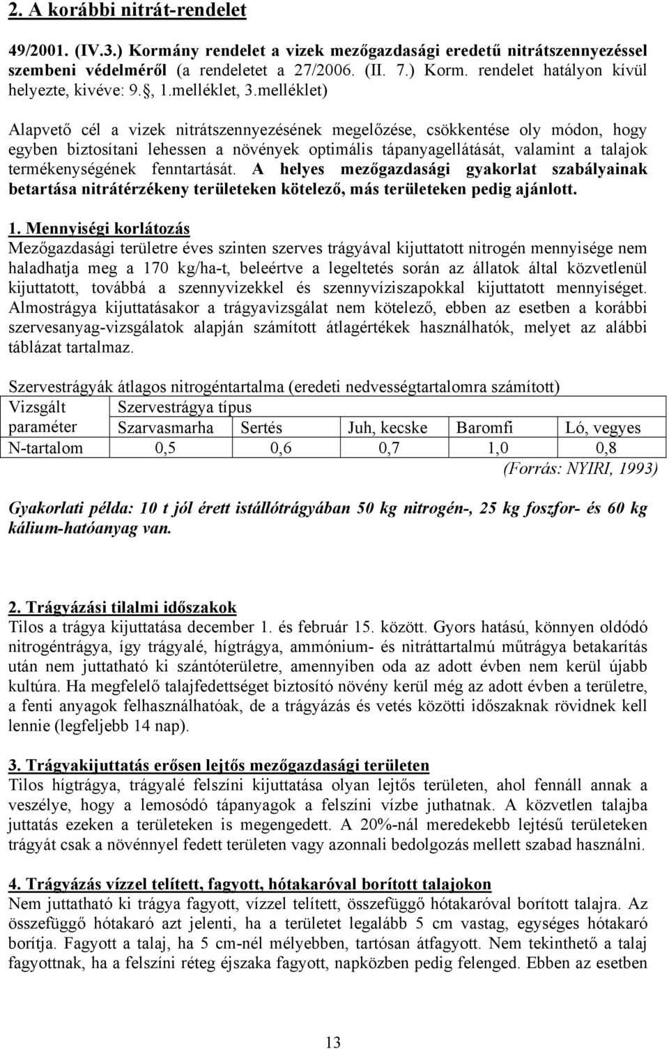 melléklet) Alapvető cél a vizek nitrátszennyezésének megelőzése, csökkentése oly módon, hogy egyben biztosítani lehessen a növények optimális tápanyagellátását, valamint a talajok termékenységének