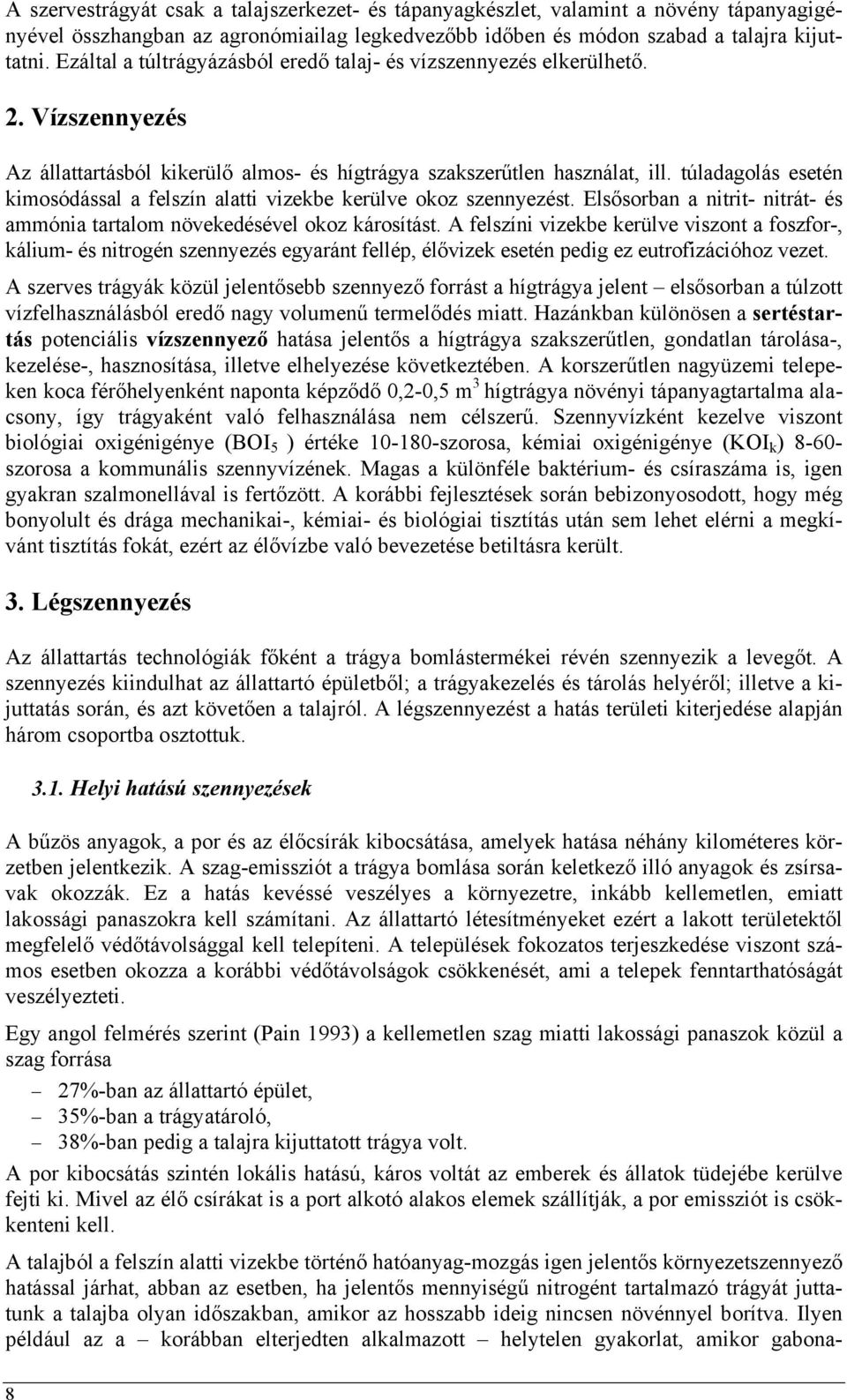 túladagolás esetén kimosódással a felszín alatti vizekbe kerülve okoz szennyezést. Elsősorban a nitrit- nitrát- és ammónia tartalom növekedésével okoz károsítást.