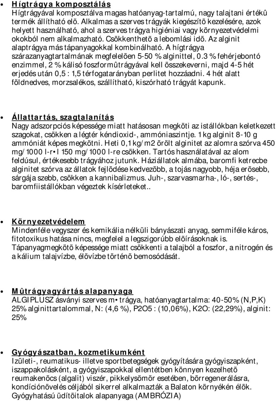 Az alginit alaptrágya más tápanyagokkal kombinálható. A hígtrágya szárazanyagtartalmának megfelelõen 5-50 % alginittel, 0.