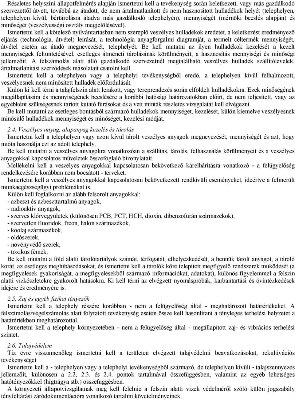 Ismertetni kell a kötelező nyilvántartásban nem szereplő veszélyes hulladékok eredetét, a keletkezést eredményező eljárás (technológia, átvétel) leírását, a technológia anyagforgalmi diagramját, a