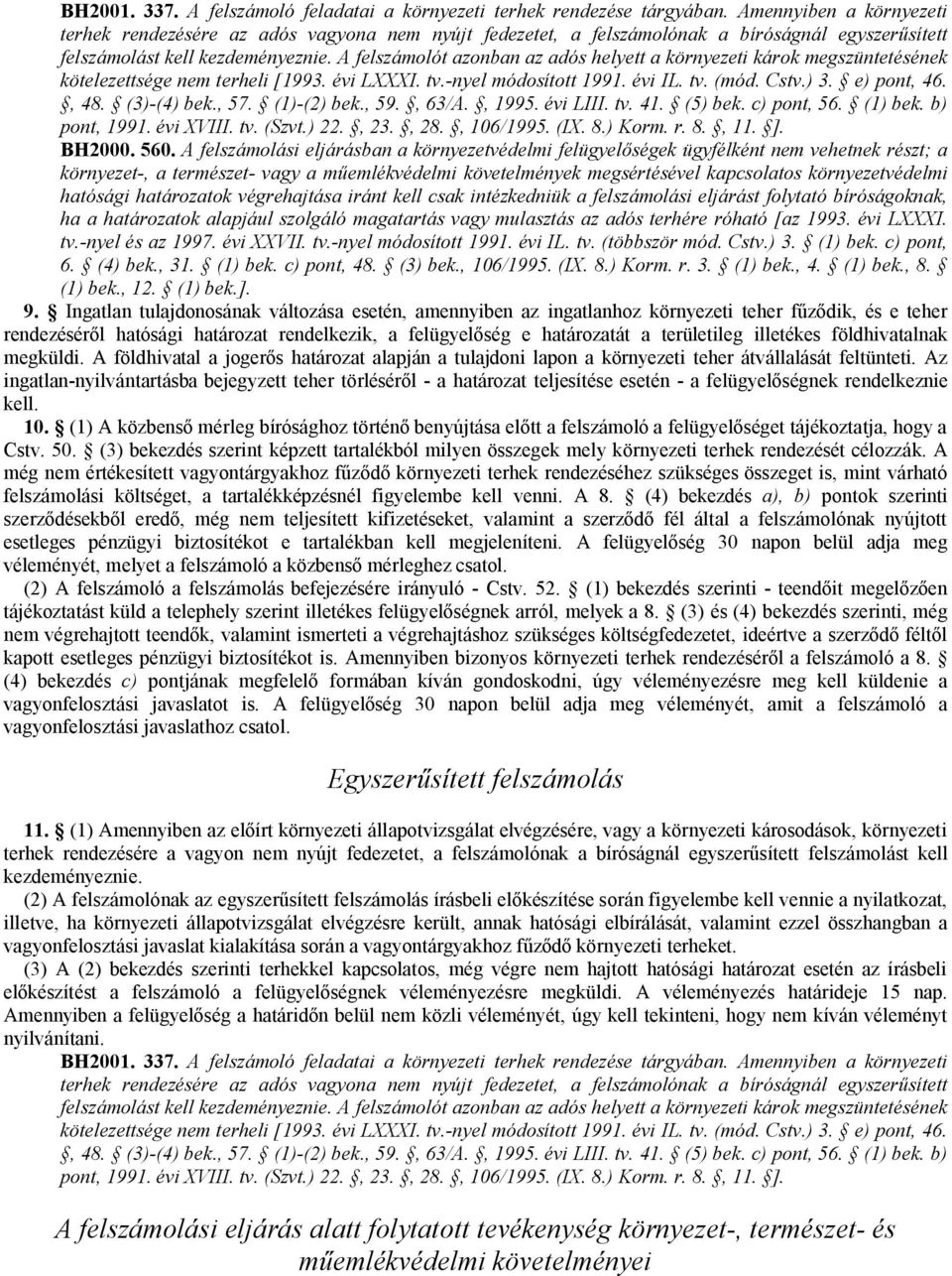 A felszámolót azonban az adós helyett a környezeti károk megszüntetésének kötelezettsége nem terheli [1993. évi LXXXI. tv.-nyel módosított 1991. évi IL. tv. (mód. Cstv.) 3. e) pont, 46., 48.