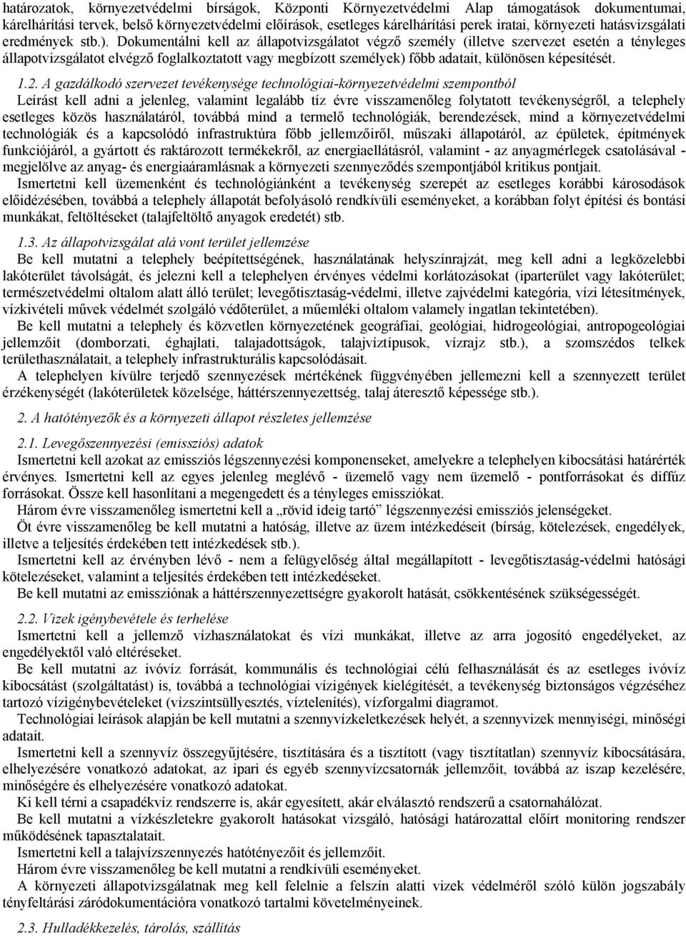 Dokumentálni kell az állapotvizsgálatot végző személy (illetve szervezet esetén a tényleges állapotvizsgálatot elvégző foglalkoztatott vagy megbízott személyek) főbb adatait, különösen képesítését. 1.